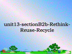 unit13-sectionB2b-Rethink-Reuse-Recycle课件.ppt--（课件中不含音视频）