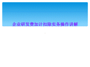 企业研发费加计扣除实务操作讲解课件.ppt