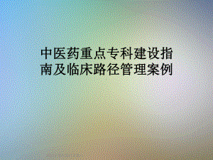 中医药重点专科建设指南及临床路径管理案例课件.ppt