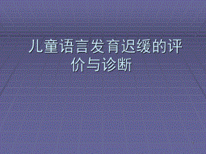 儿童语言发育迟缓的评价医学课件.pptx