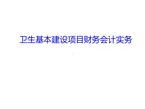 卫生基本建设项目财务会计实务课件.ppt