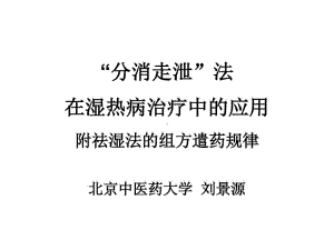 分消走泄法在湿热病治疗中的应用附录祛湿法的组方遣药规律刘景源剖析共89张课件.ppt