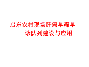 农村现场肝癌早筛早诊队列建设与应用课件.pptx