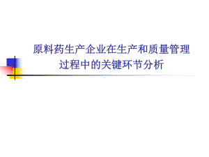 原料药生产企业在生产和质量管理过程中的关键环节分析(-40张)课件.ppt