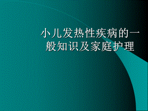 小儿发热性疾病的一般知识及家庭护理课件.ppt