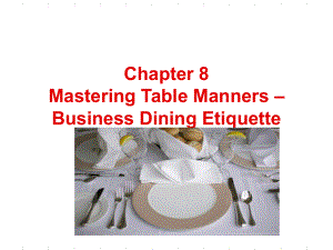 国际商务礼仪(英文版)(第二版)Chapter-8-Mastering-Table-Manners-–-Business-Dining-Etiquette[精]课件.ppt