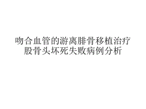 吻合血管的游离腓骨移植治疗股骨头坏死失败病例分析18张课件.ppt