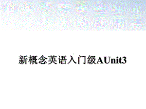 新概念英语入门级AUnit3课件.ppt--（课件中不含音视频）