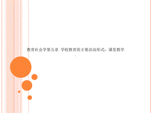 教育社会学第五章-学校教育的主要活动形式：课堂教学课件.ppt