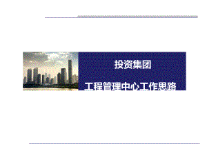 投资集团工程管理中心工作思路课件.ppt