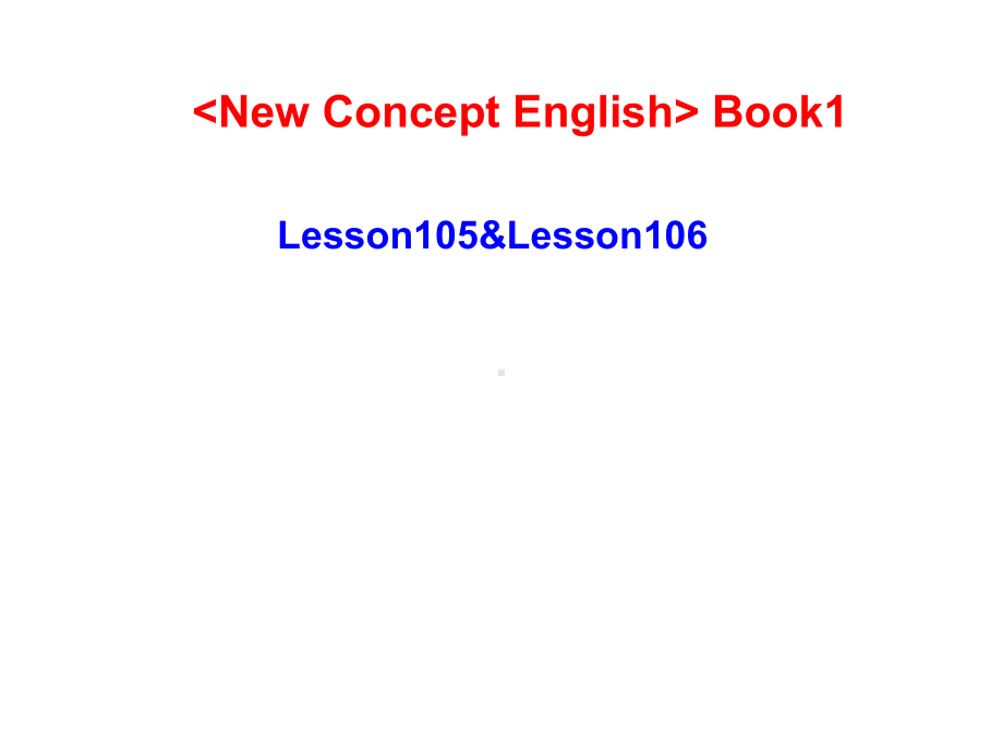 新概念英语第一册LessonL105-106(39张)课件.pptx--（课件中不含音视频）_第1页