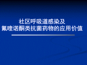 社区呼吸道感染及氟喹诺酮类抗菌药物的应用价值课件.ppt