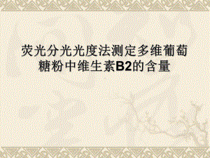 荧光光度法测定多维葡萄糖粉中维生素b2的含量课件.ppt