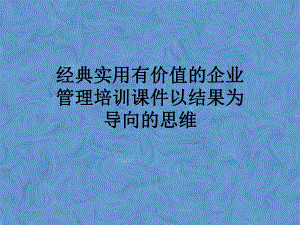 经典实用有价值的企业管理培训课件以结果为导向的思维.pptx