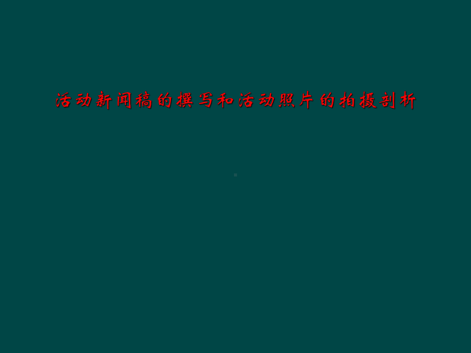 活动新闻稿的撰写和活动照片的拍摄剖析课件.ppt_第1页