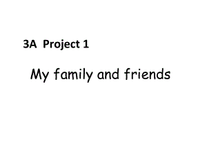 牛津译林版英语三上《Project-1-My-family-and-friends》课件.ppt