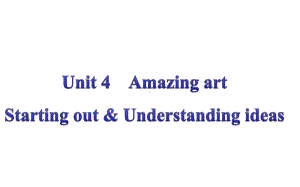 Unit 4Amazing artStarting out & Understanding ideas（ppt课件）-2022新外研版（2019）《高中英语》必修第三册.pptx