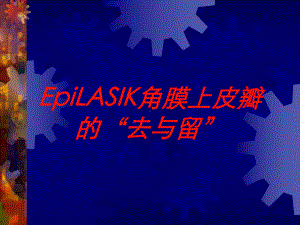 EpiLASIK角膜上皮瓣的“去与留”培训课件.ppt