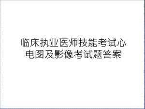 临床执业医师技能考试心电图及影像考试题答案上课讲义课件.ppt