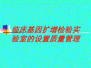 临床基因扩增检验实验室的设置质量管理培训课件.ppt