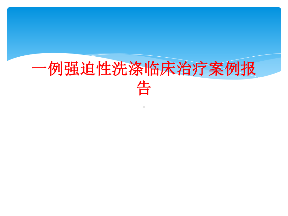 一例强迫性洗涤临床治疗案例报告课件.ppt_第1页