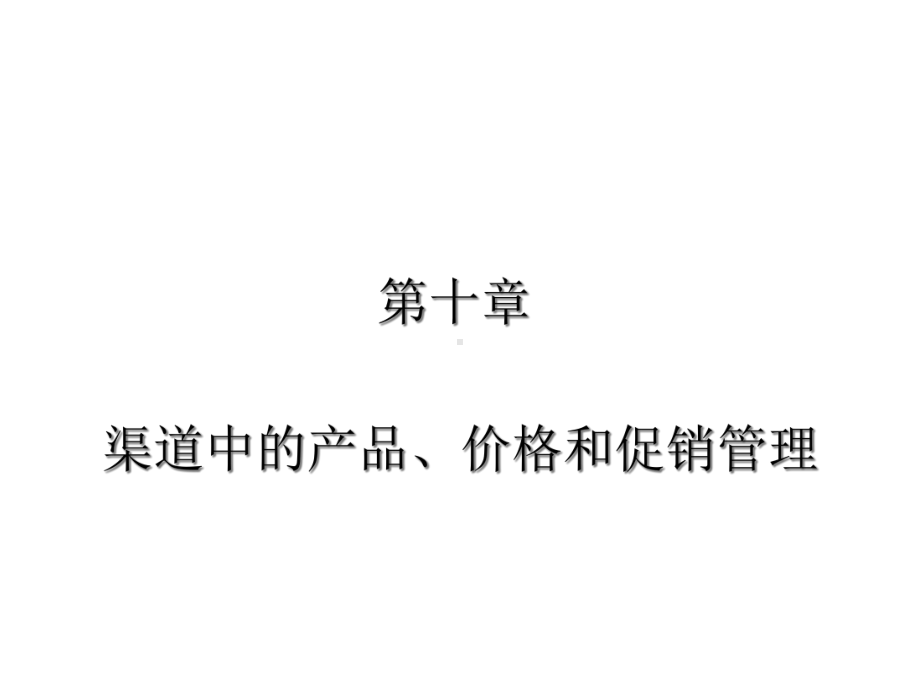 营销渠道管理理论与实务课件第10章-渠道中的产品、价格和促销管理.ppt_第1页