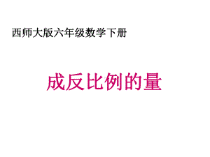 西师版小学六年级数学下册《反比例的量课件》优质课件教学-优质公开课-西南师大6下.ppt