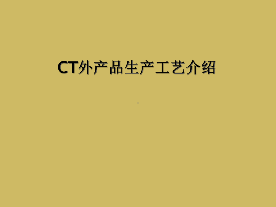 CT外产品生产工艺介绍课件.ppt_第1页