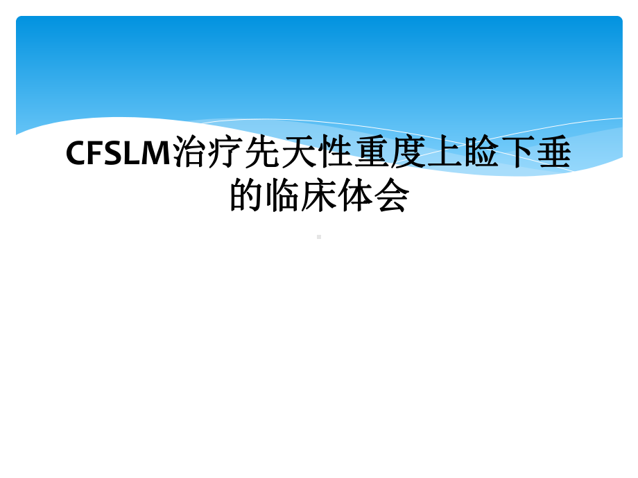 CFSLM治疗先天性重度上睑下垂的临床体会课件.ppt_第1页