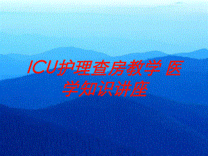 ICU护理查房教学-医学知识讲座培训课件.ppt