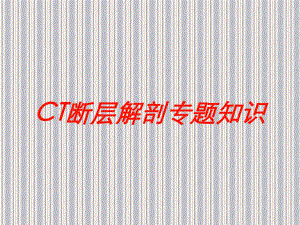 CT断层解剖专题知识培训课件.ppt