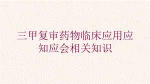 三甲复审药物临床应用应知应会相关知识培训课件.ppt