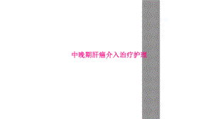 中晚期肝癌介入治疗护理课件.ppt