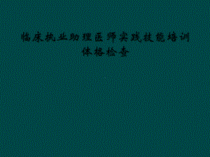 临床执业助理医师实践技能培训体格检查课件.ppt