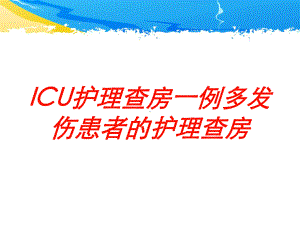 ICU护理查房一例多发伤患者的护理查房培训课件.ppt