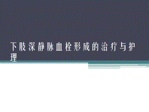 下肢深静脉血栓形成治疗与护理课件.ppt