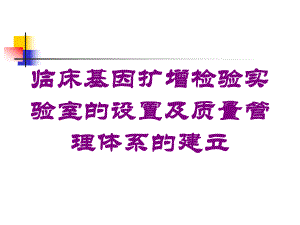 临床基因扩增检验实验室的设置及质量管理体系的建立培训课件.ppt