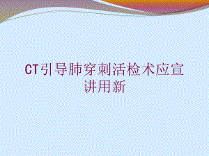 CT引导肺穿刺活检术应宣讲用新培训课件.ppt