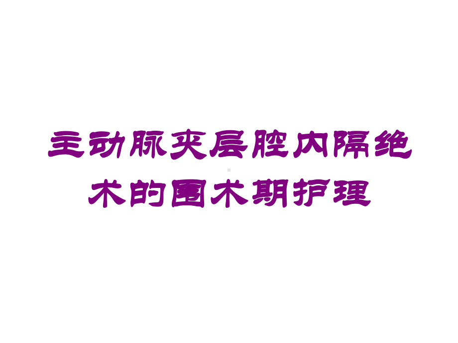 主动脉夹层腔内隔绝术的围术期护理培训课件.ppt_第1页