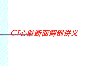 CT心脏断面解剖讲义培训课件.ppt