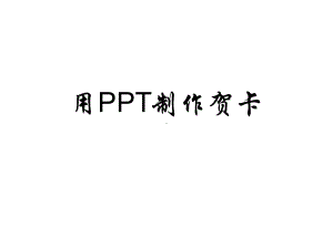 高中信息技术《用ppt制作电子贺卡》课件-新人教版.ppt