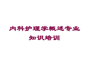 内科护理学概述专业知识培训培训课件.ppt