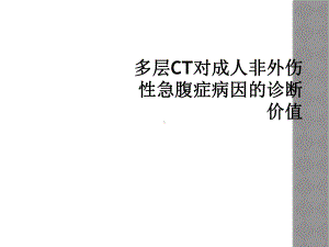 多层CT对成人非外伤性急腹症病因的诊断价值课件.ppt