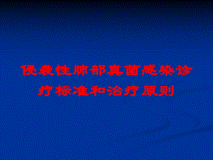 侵袭性肺部真菌感染诊疗标准和治疗原则培训课件.ppt