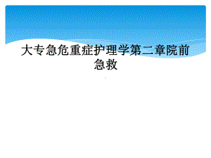 大专急危重症护理学第二章院前急救课件.ppt