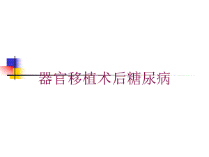 器官移植术后糖尿病培训课件.ppt