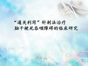 医学课件-讲稿-“通关利窍”针刺法治疗脑干梗死吞咽障碍的临床研究课件.ppt