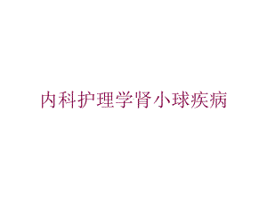 内科护理学肾小球疾病培训课件.ppt