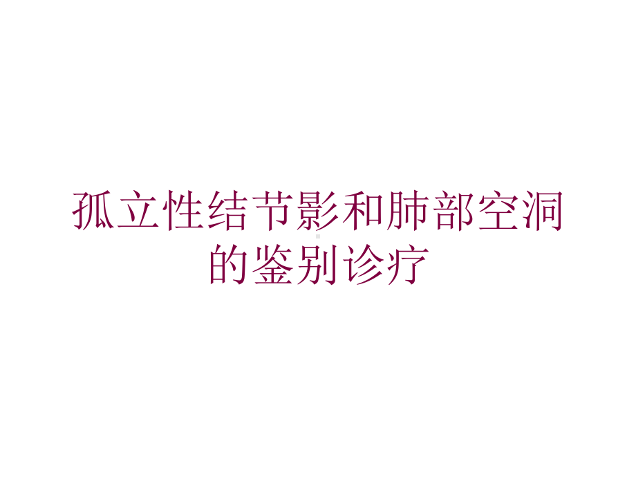 孤立性结节影和肺部空洞的鉴别诊疗培训课件.ppt_第1页