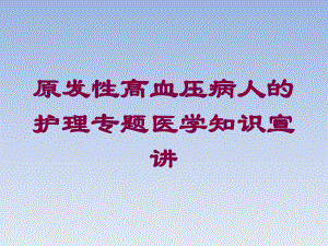 原发性高血压病人的护理专题医学知识宣讲培训课件.ppt